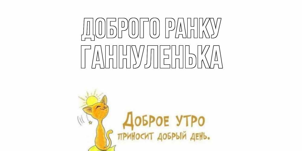 Открытка на каждый день з підписом, Ганнуленька Доброго ранку кот, солнце Прикольна листівка з побажанням онлайн скачати безкоштовно 