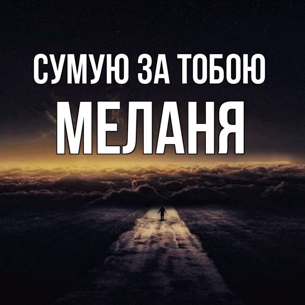Открытка на каждый день з підписом, Меланя Сумую за тобою идем Прикольна листівка з побажанням онлайн скачати безкоштовно 