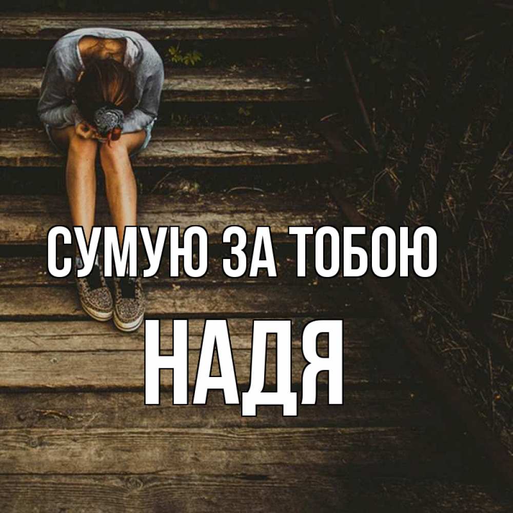 Открытка на каждый день з підписом, Надя Сумую за тобою грущу Прикольна листівка з побажанням онлайн скачати безкоштовно 
