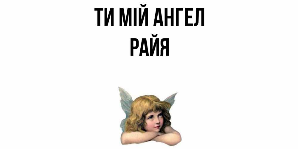 Открытка на каждый день з підписом, Райя Ти мій ангел ангел Прикольна листівка з побажанням онлайн скачати безкоштовно 