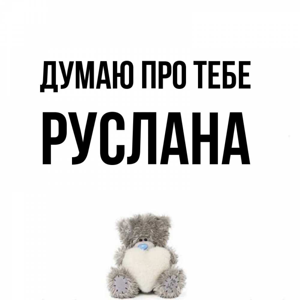 Открытка на каждый день з підписом, Руслана Думаю про тебе тедди с сердечком для любимой Прикольна листівка з побажанням онлайн скачати безкоштовно 