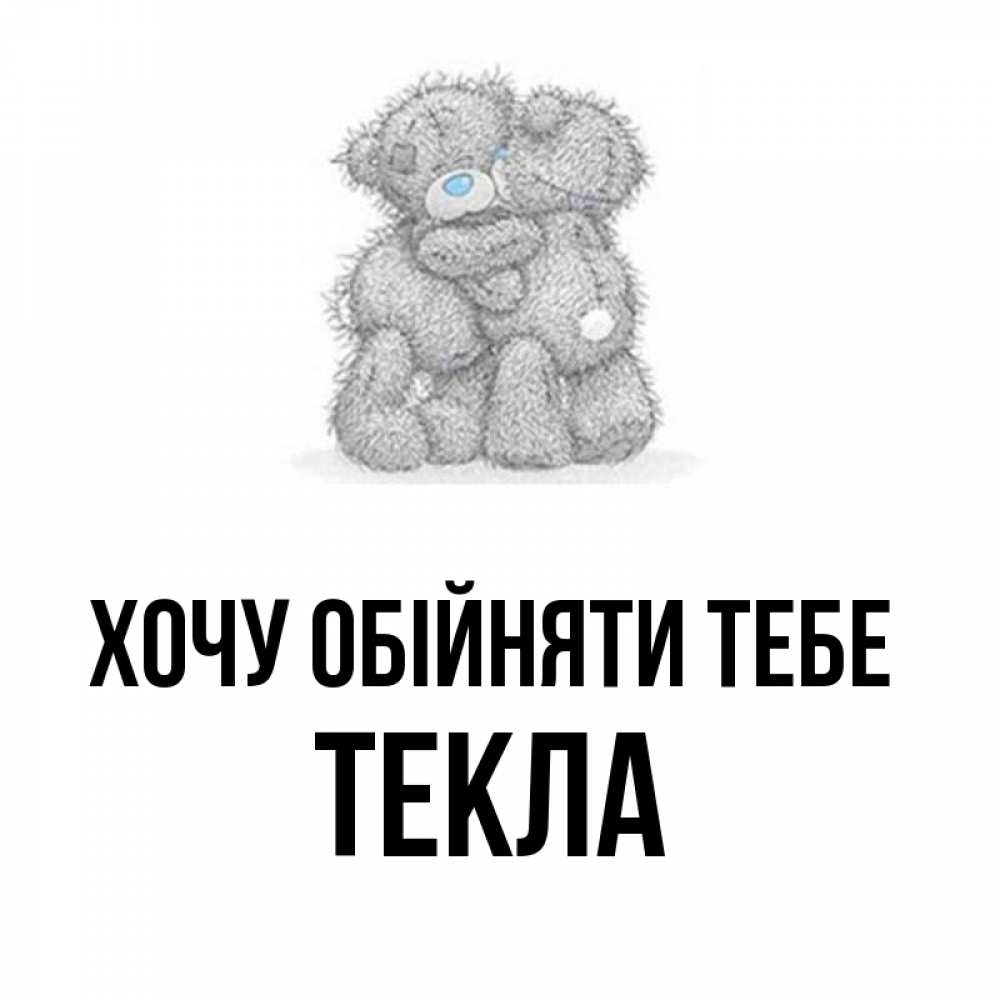 Открытка на каждый день з підписом, Текла Хочу обійняти тебе два теддика Прикольна листівка з побажанням онлайн скачати безкоштовно 