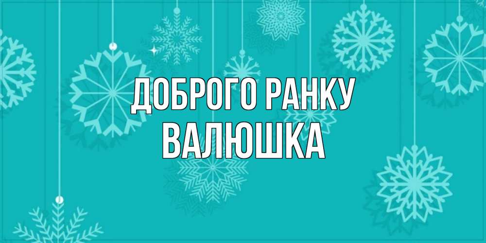 Открытка на каждый день з підписом, Валюшка Доброго ранку открытка со снежинками Прикольна листівка з побажанням онлайн скачати безкоштовно 