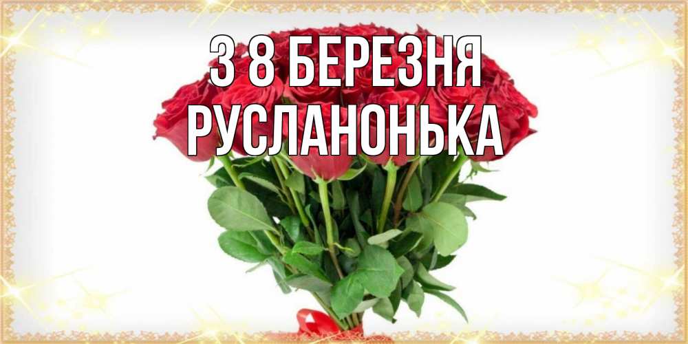 Открытка на каждый день з підписом, Русланонька З 8 БЕРЕЗНЯ самый огромный букет для милых дам Прикольна листівка з побажанням онлайн скачати безкоштовно 