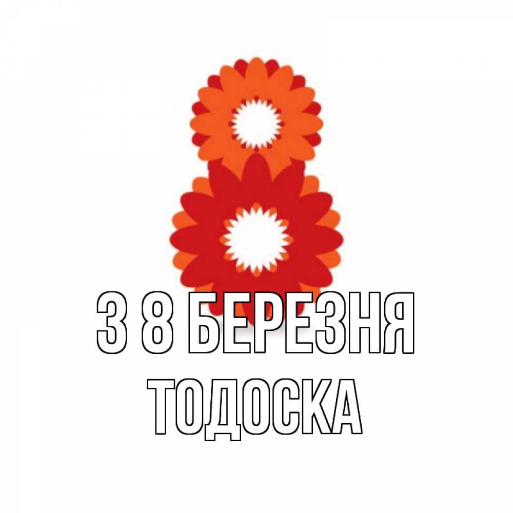 Открытка на каждый день з підписом, Тодоска З 8 БЕРЕЗНЯ восьмерка из лепестков Прикольна листівка з побажанням онлайн скачати безкоштовно 