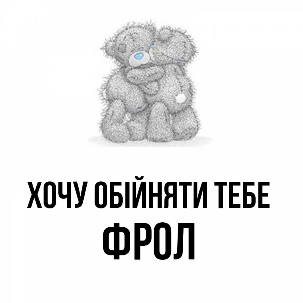 Открытка на каждый день з підписом, Фрол Хочу обійняти тебе два теддика Прикольна листівка з побажанням онлайн скачати безкоштовно 