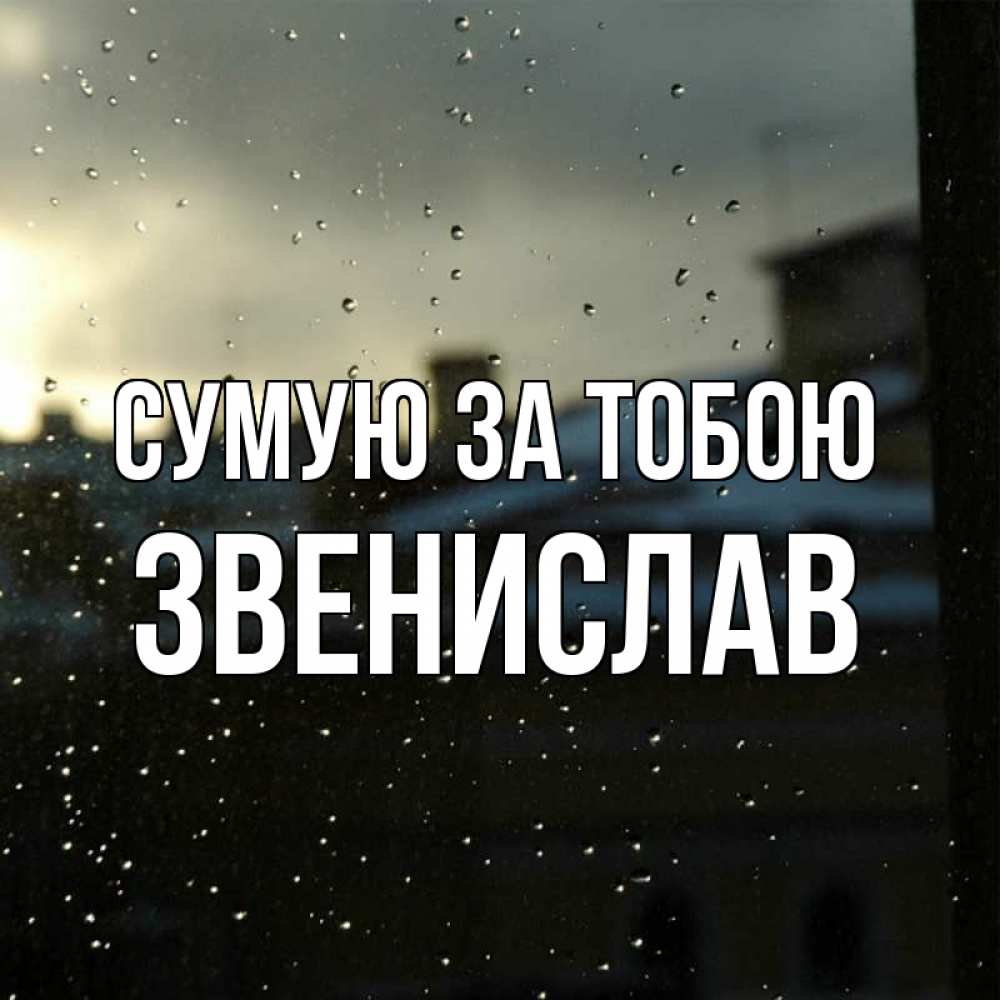 Открытка на каждый день з підписом, Звенислав Сумую за тобою капли на стекле Прикольна листівка з побажанням онлайн скачати безкоштовно 
