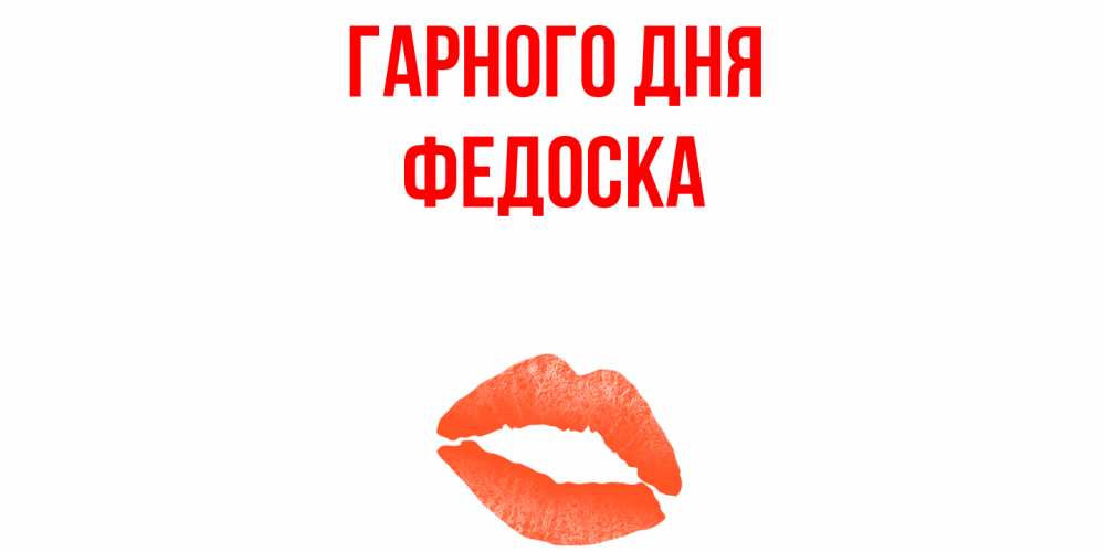 Открытка на каждый день з підписом, Федоска Гарного дня удачного дня с поцелуем Прикольна листівка з побажанням онлайн скачати безкоштовно 