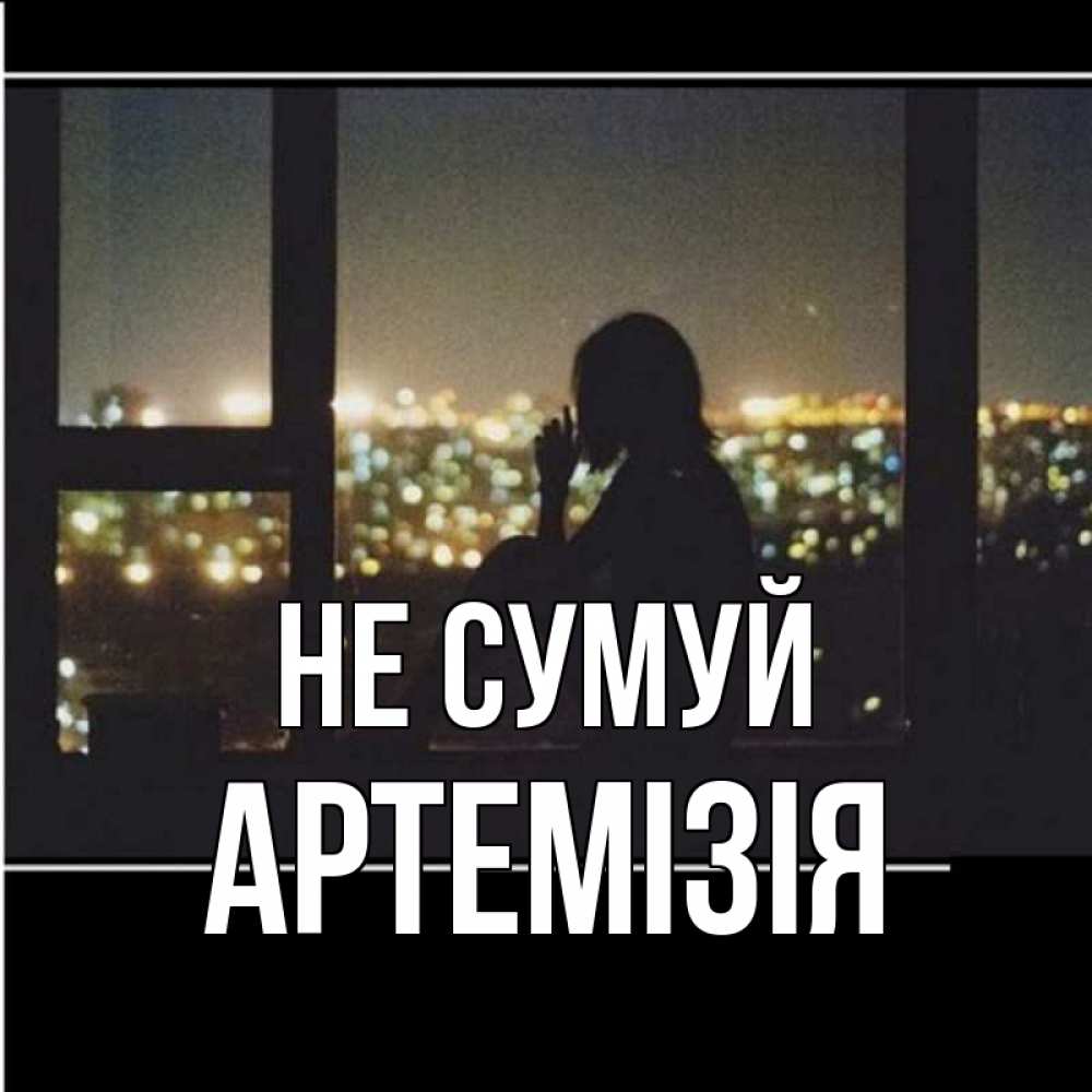 Открытка на каждый день з підписом, Артемізія Не сумуй смотрит на ночной город Прикольна листівка з побажанням онлайн скачати безкоштовно 