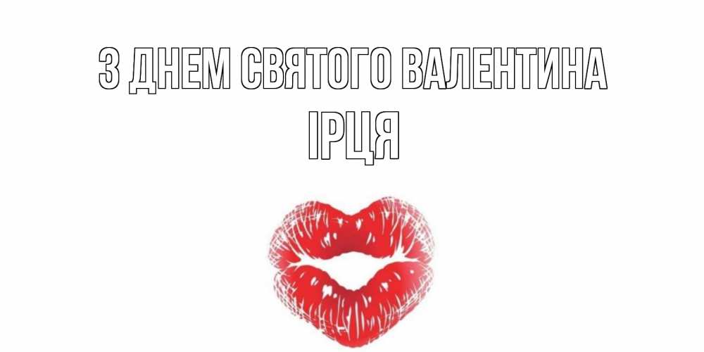 Открытка на каждый день з підписом, Ірця З Днем Святого Валентина поцелуй на валентинке с именем Прикольна листівка з побажанням онлайн скачати безкоштовно 