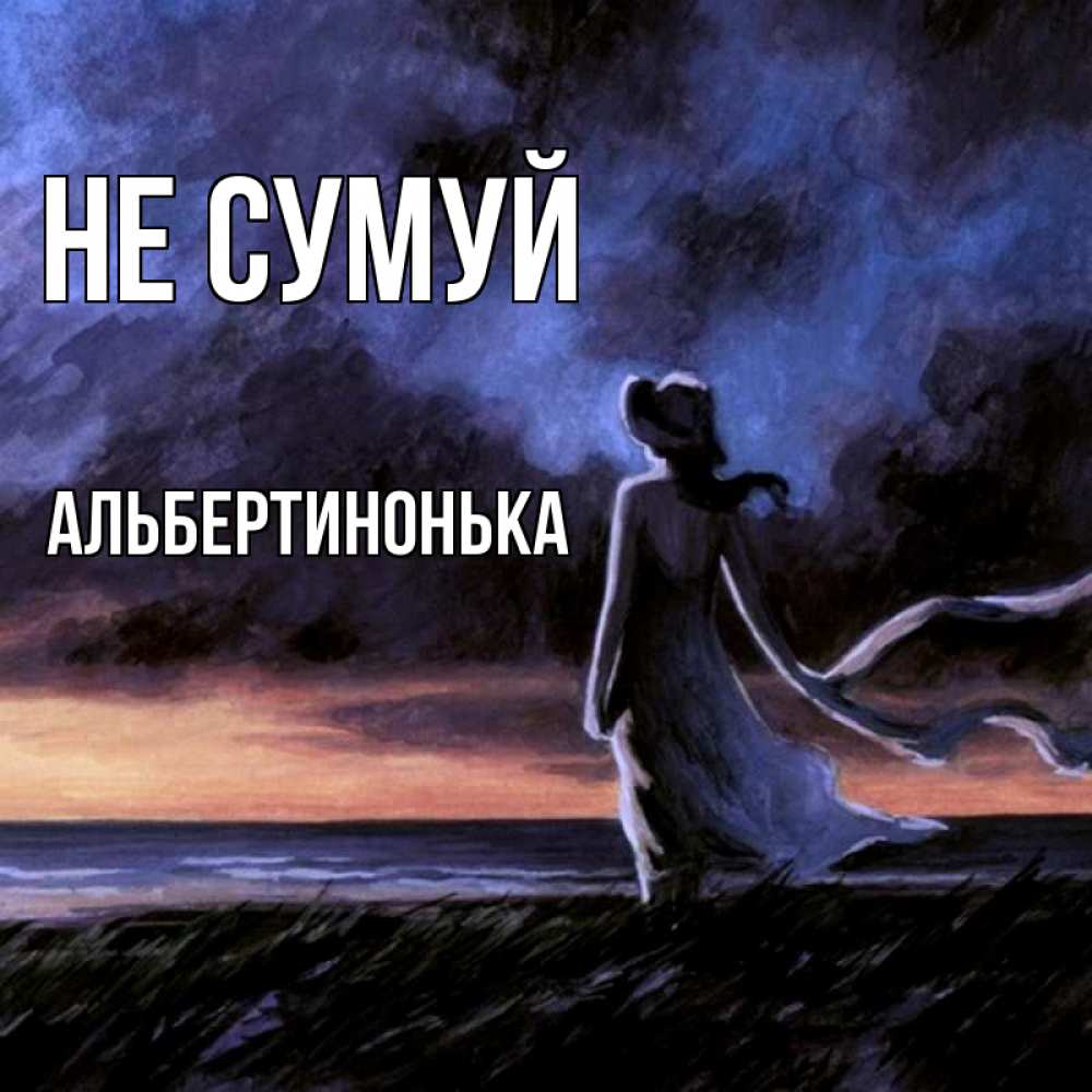 Открытка на каждый день з підписом, Альбертинонька Не сумуй картина Прикольна листівка з побажанням онлайн скачати безкоштовно 