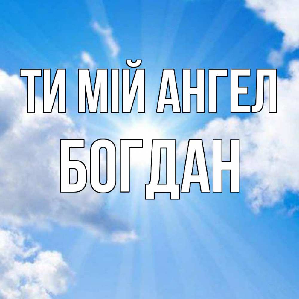 Открытка на каждый день з підписом, Богдан Ти мій ангел лучики ангельского света с неба Прикольна листівка з побажанням онлайн скачати безкоштовно 