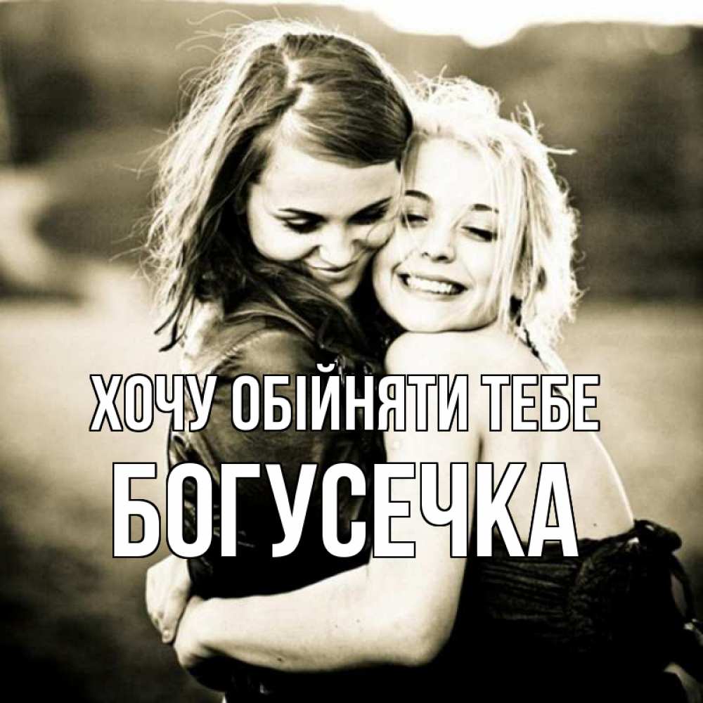 Открытка на каждый день з підписом, Богусечка Хочу обійняти тебе девочки обнимаются Прикольна листівка з побажанням онлайн скачати безкоштовно 
