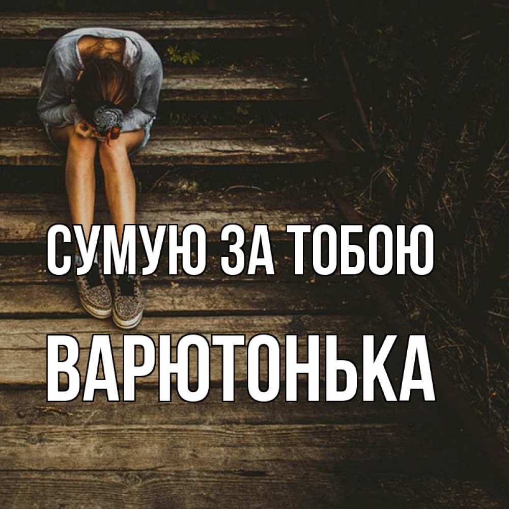 Открытка на каждый день з підписом, Варютонька Сумую за тобою грущу Прикольна листівка з побажанням онлайн скачати безкоштовно 