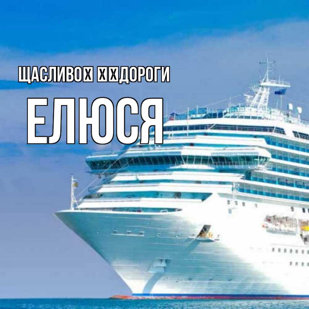 Открытка на каждый день з підписом, Елюся Щасливої ​​дороги огромный лайнер Прикольна листівка з побажанням онлайн скачати безкоштовно 