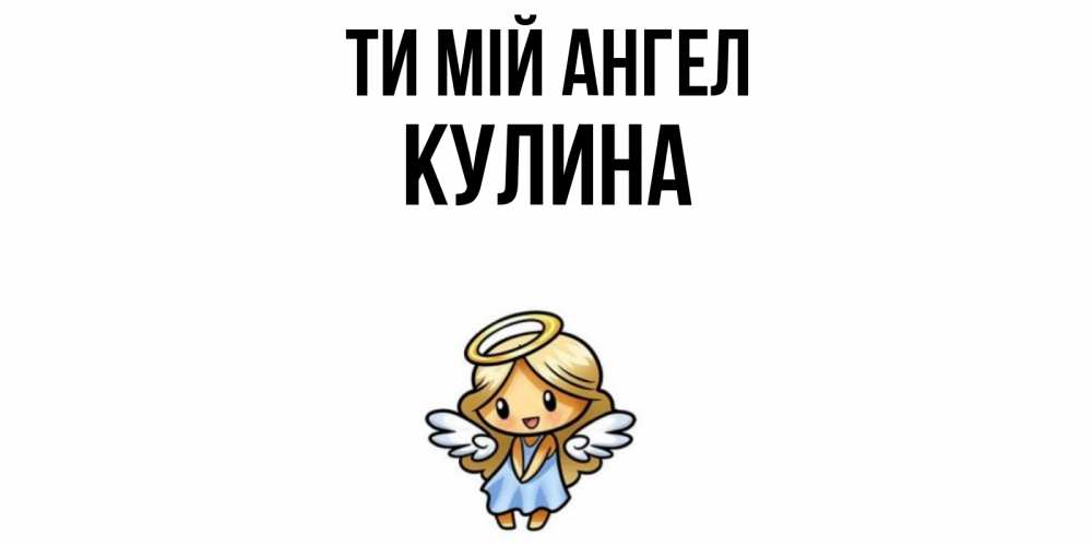 Открытка на каждый день з підписом, Кулина Ти мій ангел ангел Прикольна листівка з побажанням онлайн скачати безкоштовно 