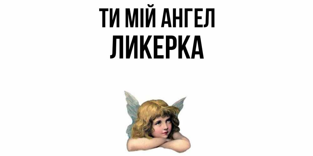 Открытка на каждый день з підписом, Ликерка Ти мій ангел ангел Прикольна листівка з побажанням онлайн скачати безкоштовно 