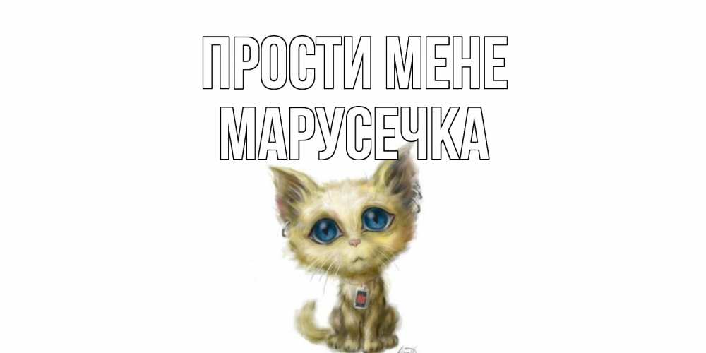 Открытка на каждый день з підписом, Марусечка Прости мене прости меня открытка с котиком Прикольна листівка з побажанням онлайн скачати безкоштовно 