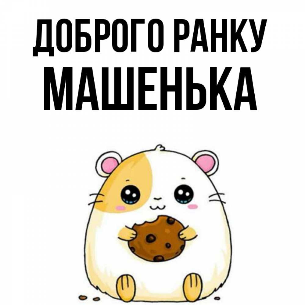 Открытка на каждый день з підписом, Машенька Доброго ранку есть печеньку. Утречко Прикольна листівка з побажанням онлайн скачати безкоштовно 