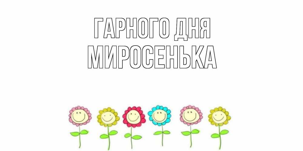 Открытка на каждый день з підписом, Миросенька Гарного дня открытка на каждый день позитивного дня Прикольна листівка з побажанням онлайн скачати безкоштовно 