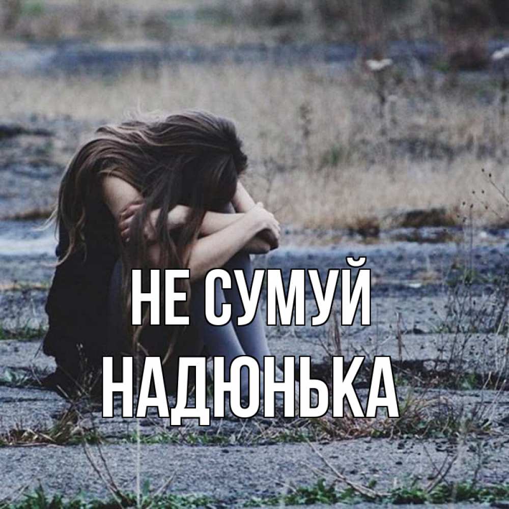 Открытка на каждый день з підписом, Надюнька Не сумуй длинные волосы и камни Прикольна листівка з побажанням онлайн скачати безкоштовно 