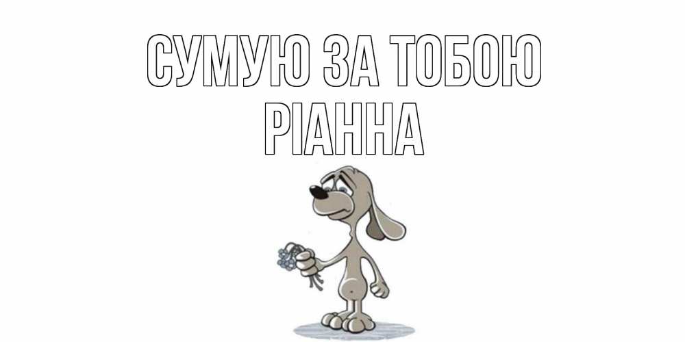 Открытка на каждый день з підписом, Ріанна Сумую за тобою я по тебе скучаю с песиком Прикольна листівка з побажанням онлайн скачати безкоштовно 