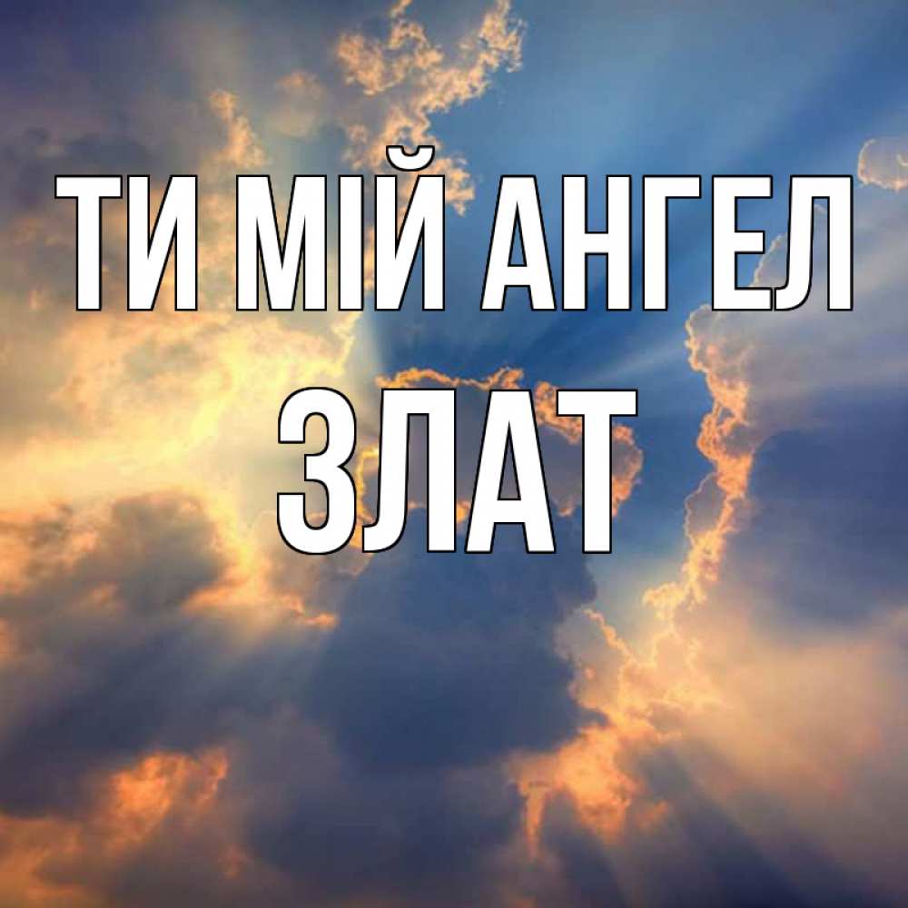 Открытка на каждый день з підписом, Злат Ти мій ангел ангельский свет сквозь облака Прикольна листівка з побажанням онлайн скачати безкоштовно 