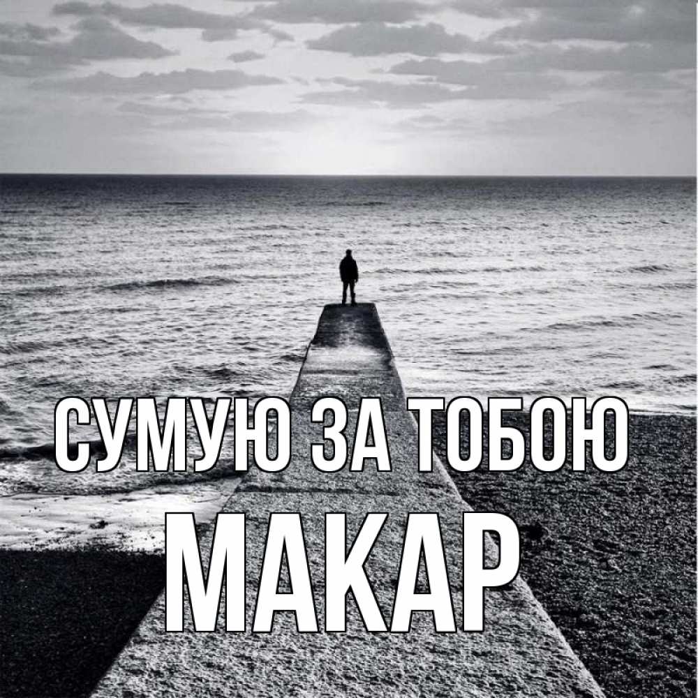 Открытка на каждый день з підписом, Макар Сумую за тобою скучашки Прикольна листівка з побажанням онлайн скачати безкоштовно 
