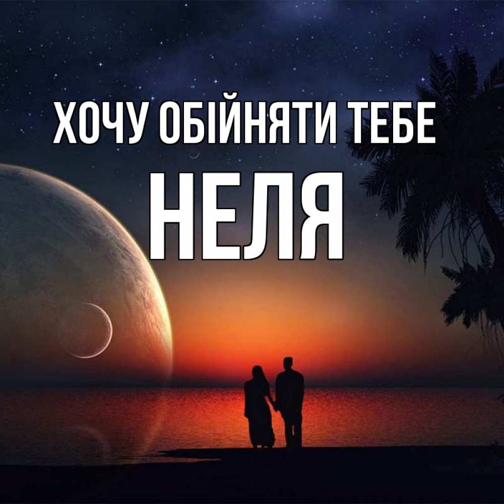 Открытка на каждый день з підписом, Неля Хочу обійняти тебе восход спутников Прикольна листівка з побажанням онлайн скачати безкоштовно 