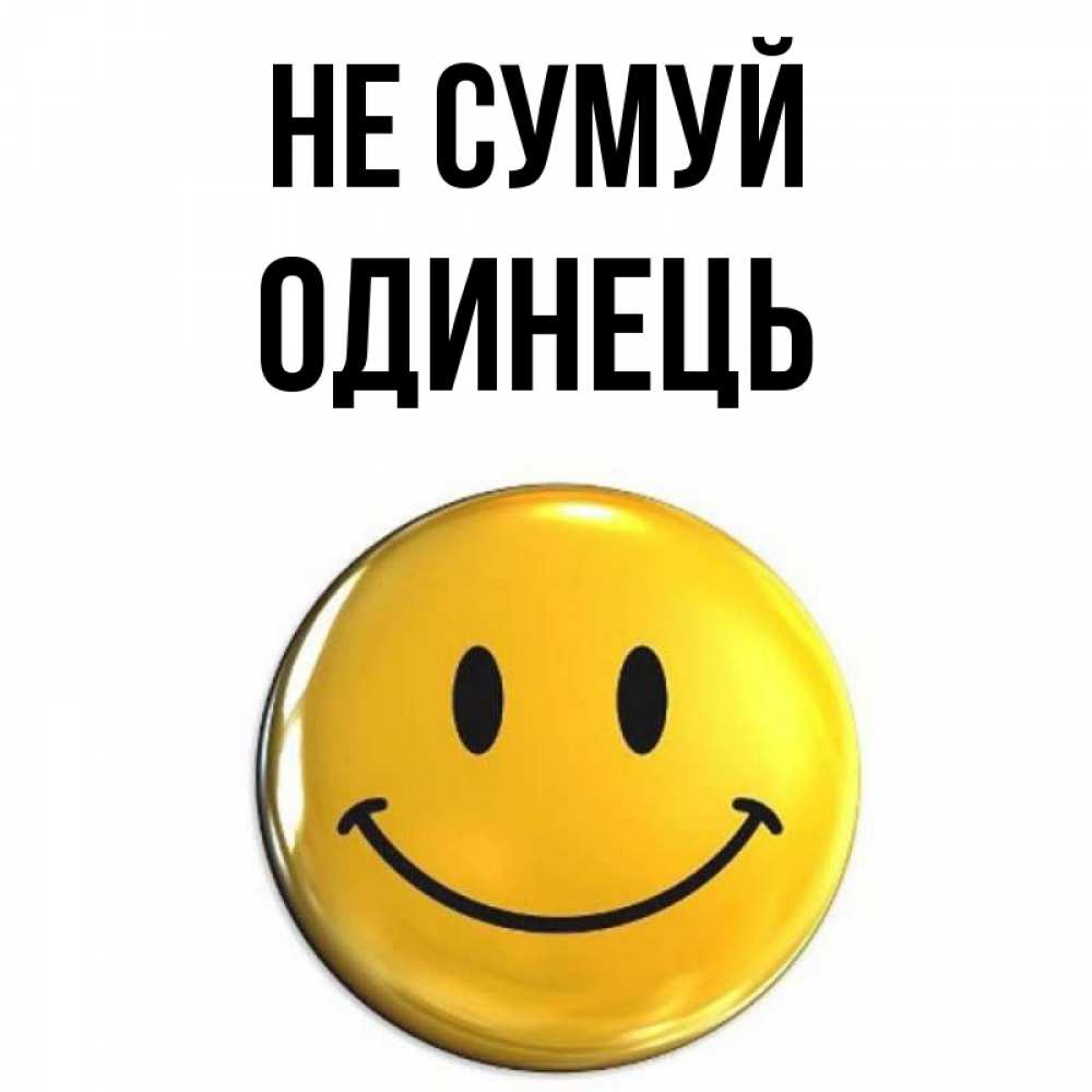 Открытка на каждый день з підписом, Одинець Не сумуй триде смайл Прикольна листівка з побажанням онлайн скачати безкоштовно 