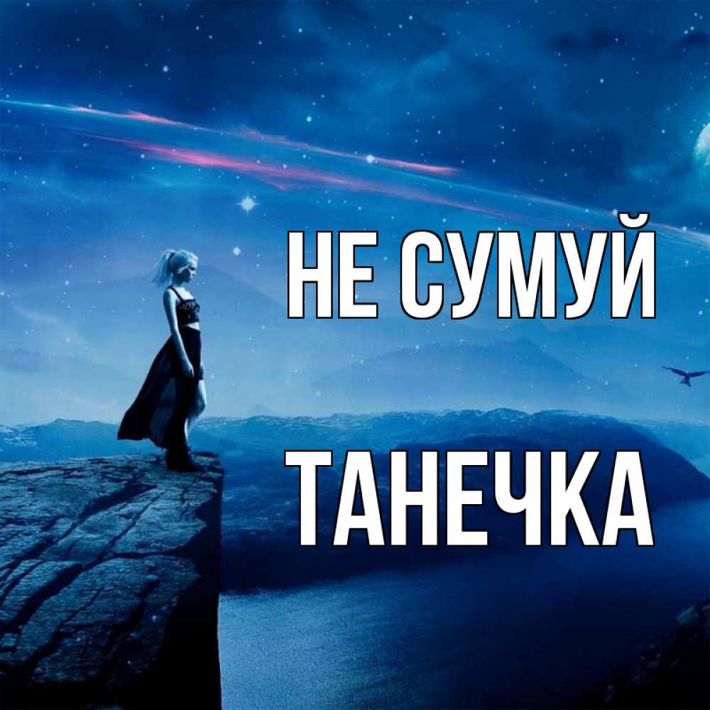 Открытка на каждый день з підписом, Танечка Не сумуй вода и скала Прикольна листівка з побажанням онлайн скачати безкоштовно 