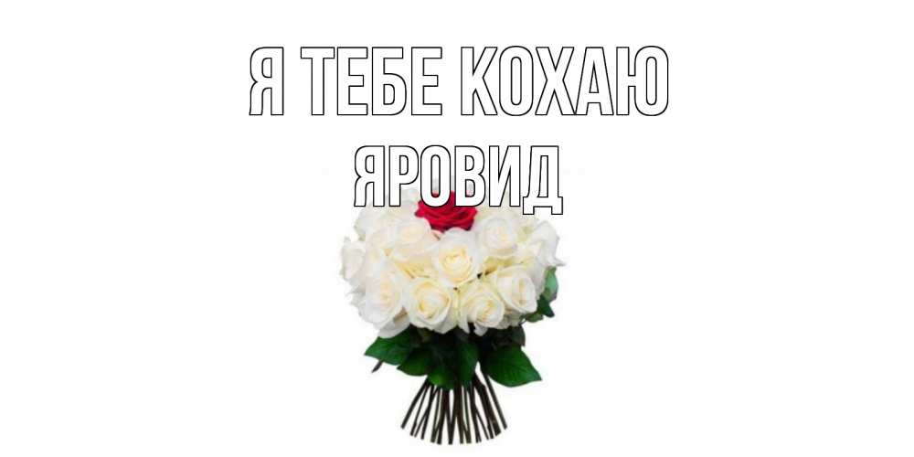Открытка на каждый день з підписом, Яровид Я тебе кохаю единственная Прикольна листівка з побажанням онлайн скачати безкоштовно 