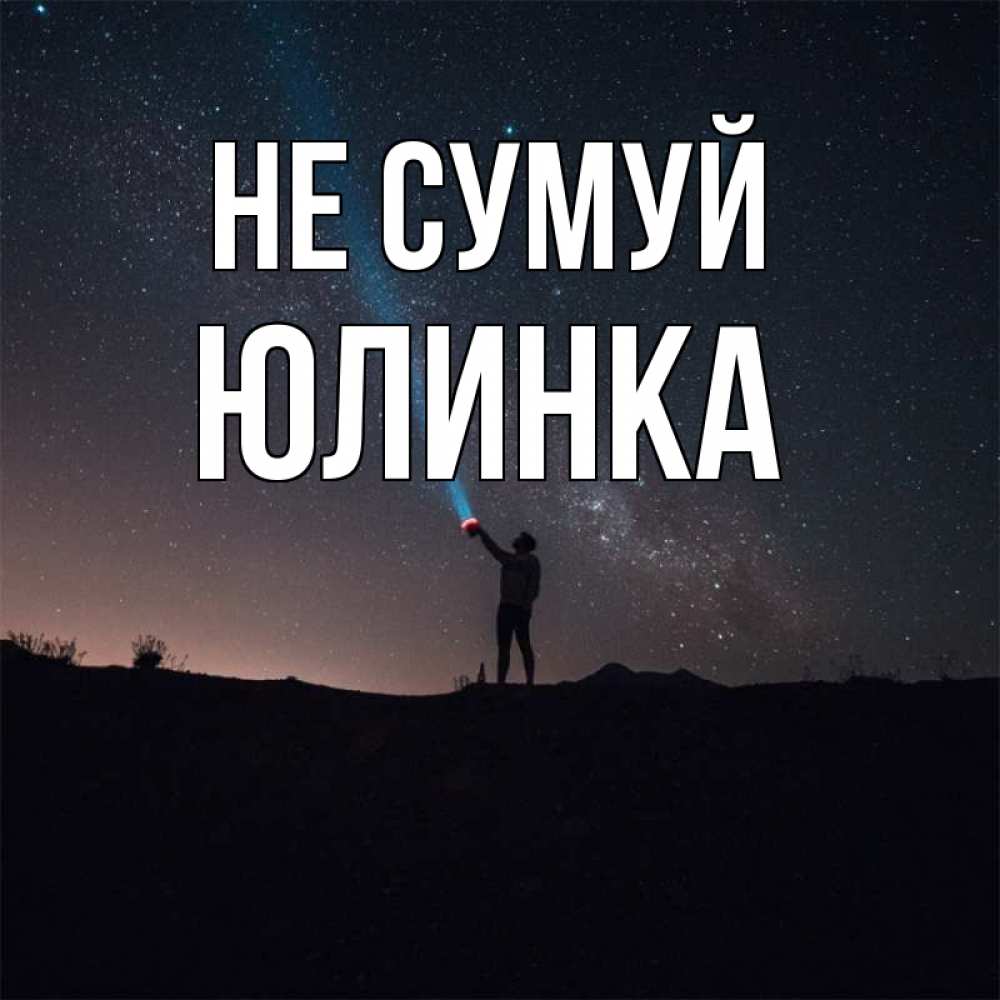 Открытка на каждый день з підписом, Юлинка Не сумуй луч света и млечный путь Прикольна листівка з побажанням онлайн скачати безкоштовно 