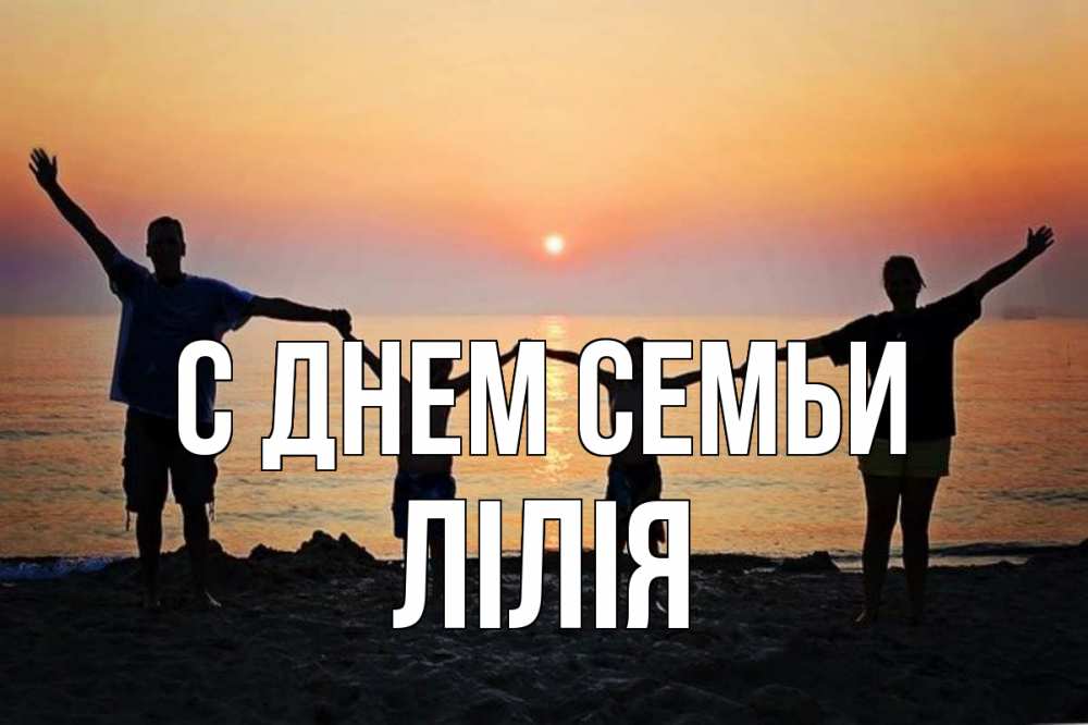 Открытка на каждый день з підписом, Лілія С днем семьи мама, папа, дети, дочка,сын, море, пляж, закат Прикольна листівка з побажанням онлайн скачати безкоштовно 