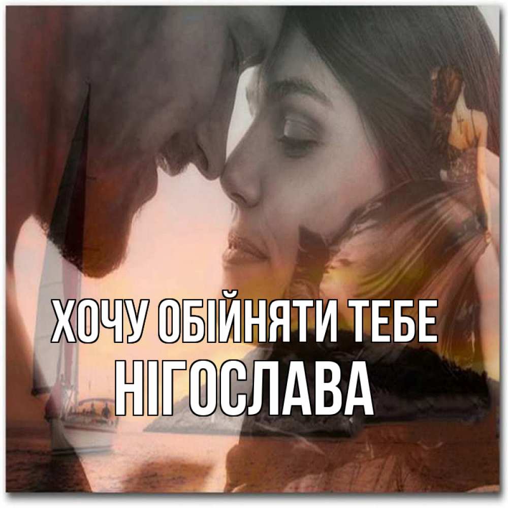 Открытка на каждый день з підписом, Нігослава Хочу обійняти тебе возлюбленные Прикольна листівка з побажанням онлайн скачати безкоштовно 