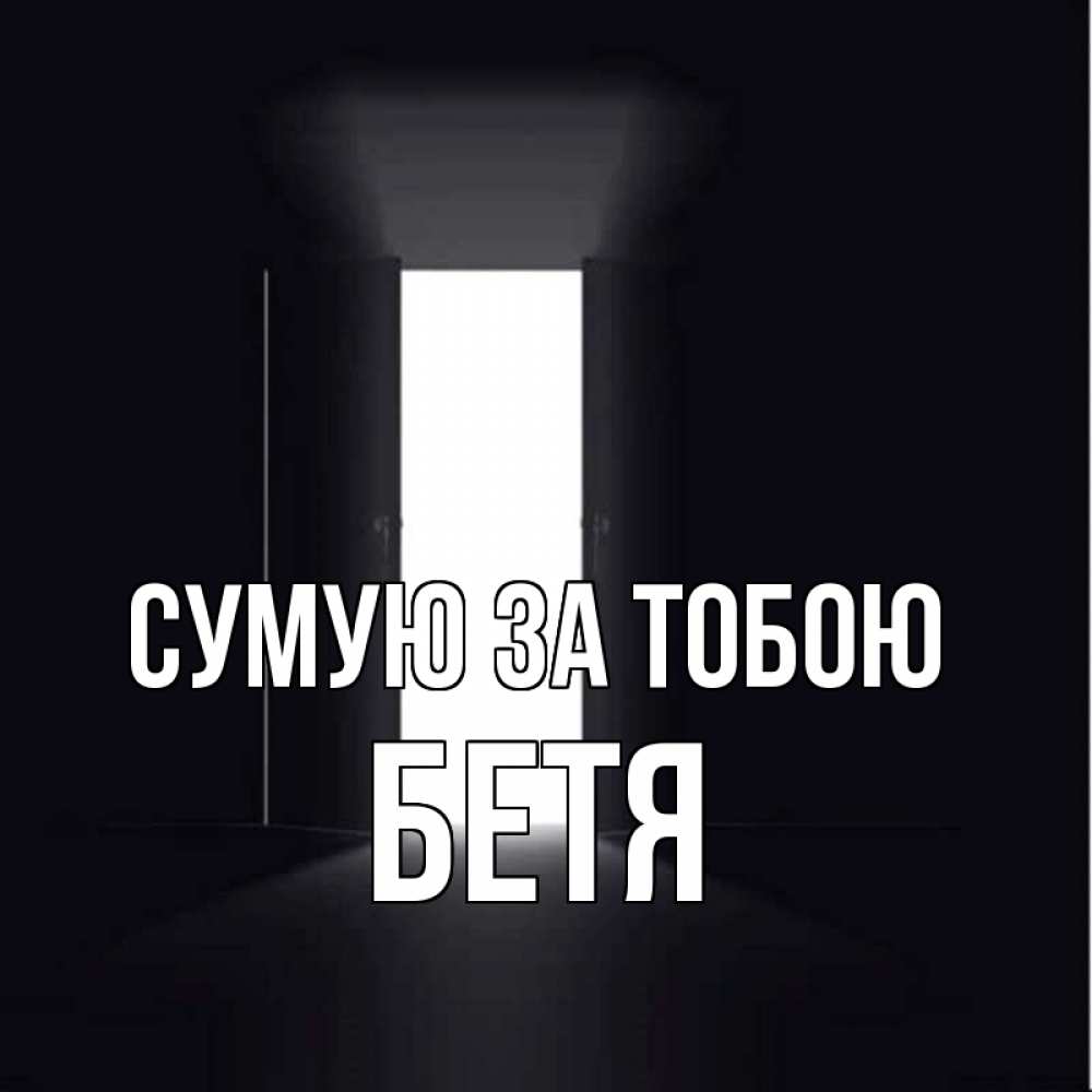 Открытка на каждый день з підписом, Бетя Сумую за тобою дверь и свет Прикольна листівка з побажанням онлайн скачати безкоштовно 
