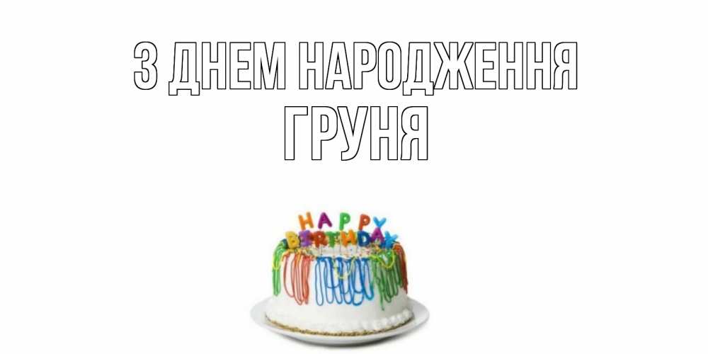 Открытка на каждый день з підписом, Груня З Днем народження Тортик Прикольна листівка з побажанням онлайн скачати безкоштовно 