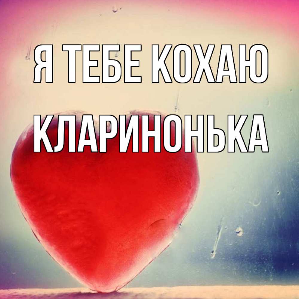 Открытка на каждый день з підписом, Кларинонька Я тебе кохаю красное сердечко Прикольна листівка з побажанням онлайн скачати безкоштовно 