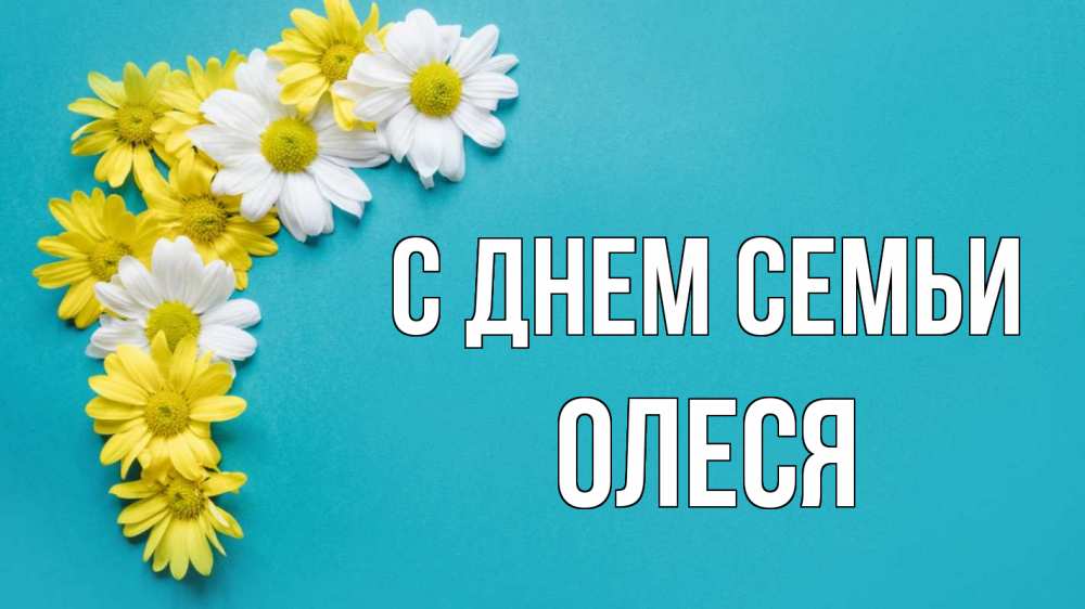 Открытка на каждый день з підписом, Олеся С днем семьи с днем семьи Прикольна листівка з побажанням онлайн скачати безкоштовно 