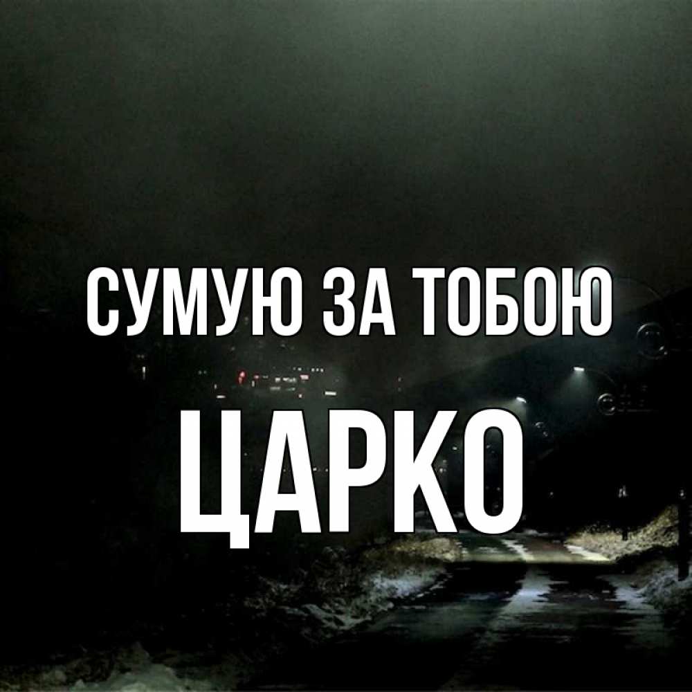 Открытка на каждый день з підписом, Царко Сумую за тобою окраина города Прикольна листівка з побажанням онлайн скачати безкоштовно 