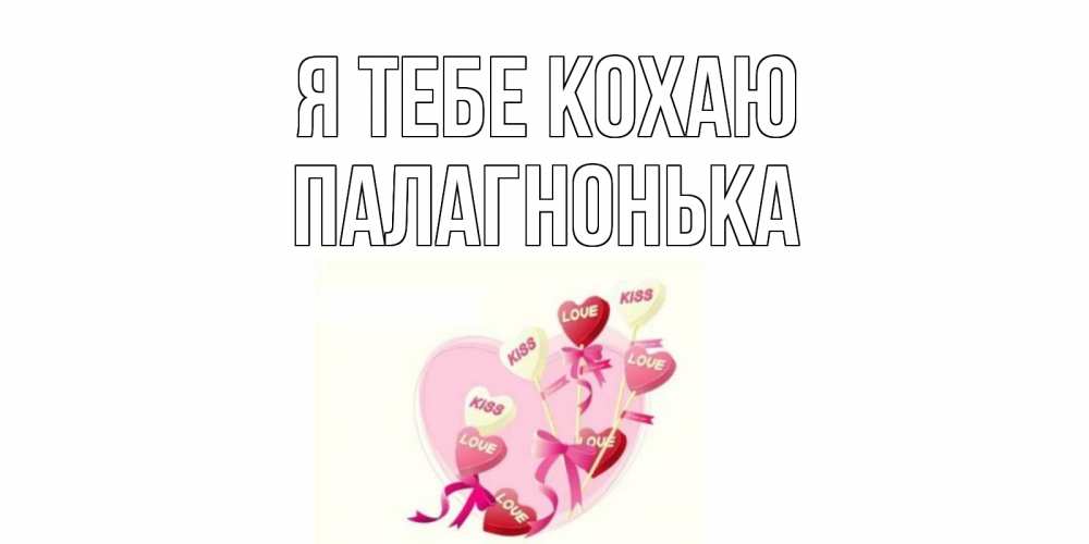 Открытка на каждый день з підписом, Палагнонька Я тебе кохаю сердце, леденцы Прикольна листівка з побажанням онлайн скачати безкоштовно 