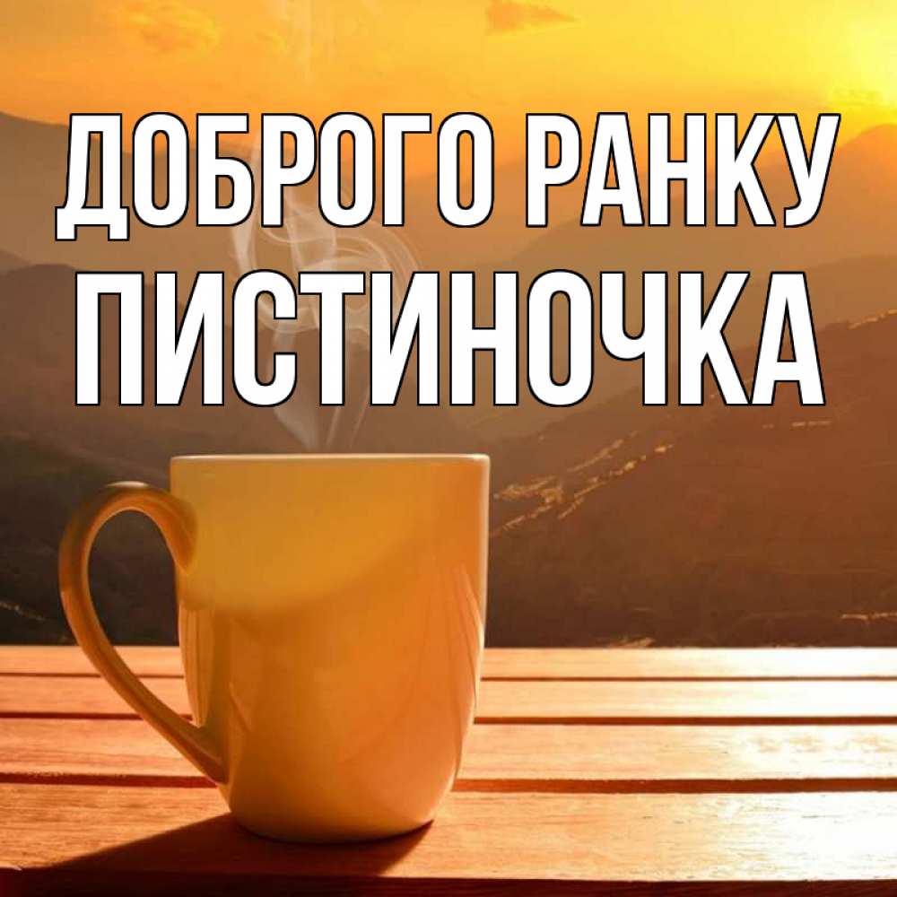 Открытка на каждый день з підписом, Пистиночка Доброго ранку кофе в горах Прикольна листівка з побажанням онлайн скачати безкоштовно 