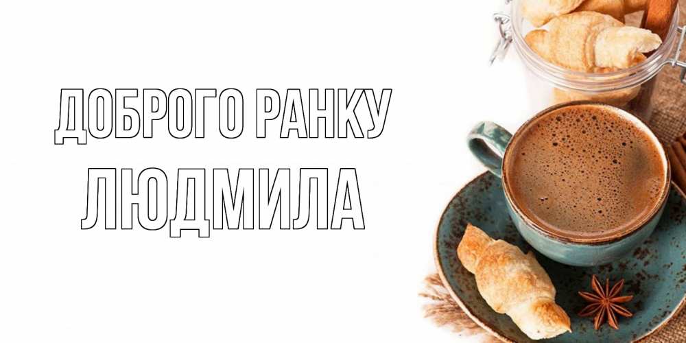 Открытка на каждый день з підписом, Людмила Доброго ранку кофе с пенкой Прикольна листівка з побажанням онлайн скачати безкоштовно 