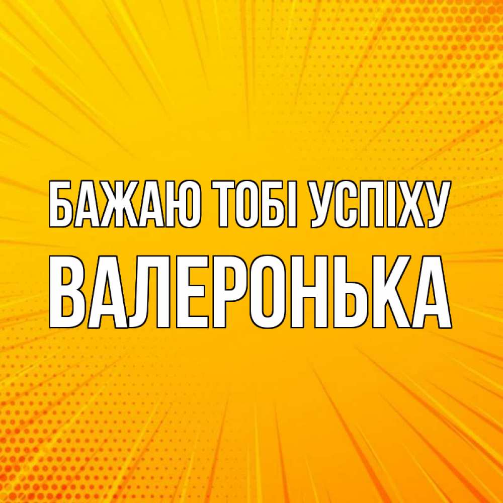 Открытка на каждый день з підписом, Валеронька Бажаю тобі успіху фон Прикольна листівка з побажанням онлайн скачати безкоштовно 
