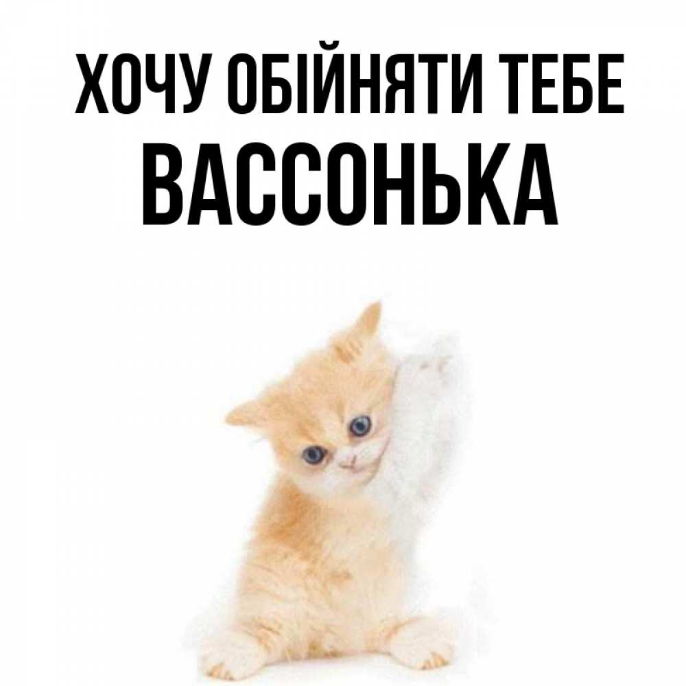 Открытка на каждый день з підписом, Вассонька Хочу обійняти тебе я хочу очень скорее обнимаешек Прикольна листівка з побажанням онлайн скачати безкоштовно 