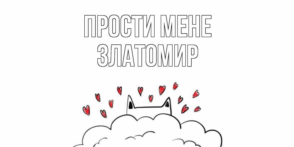 Открытка на каждый день з підписом, Златомир Прости мене прости меня Прикольна листівка з побажанням онлайн скачати безкоштовно 