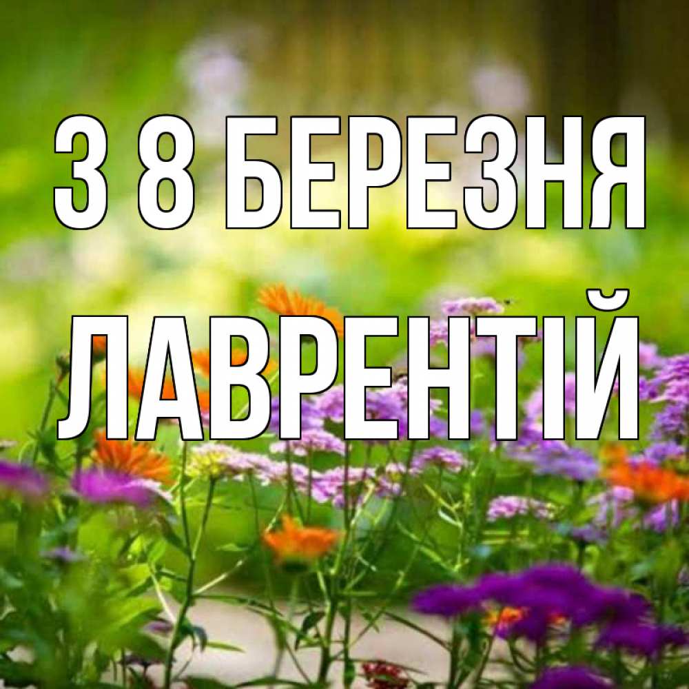 Открытка на каждый день з підписом, Лаврентій З 8 БЕРЕЗНЯ цветы Прикольна листівка з побажанням онлайн скачати безкоштовно 