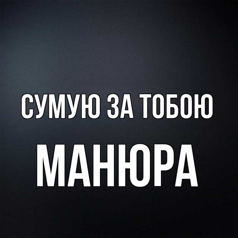 Открытка на каждый день з підписом, Манюра Сумую за тобою с подписью Прикольна листівка з побажанням онлайн скачати безкоштовно 