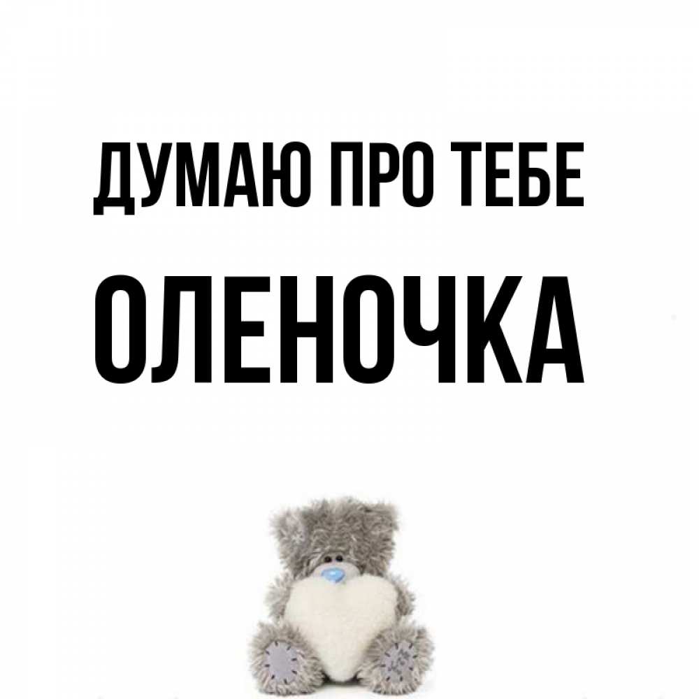 Открытка на каждый день з підписом, Оленочка Думаю про тебе тедди с сердечком для любимой Прикольна листівка з побажанням онлайн скачати безкоштовно 