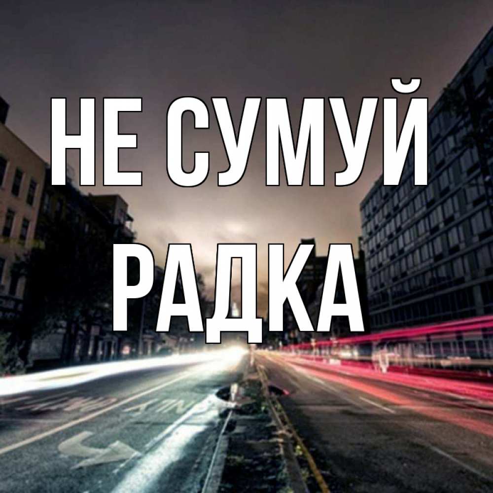 Открытка на каждый день з підписом, Радка Не сумуй съемка ночью Прикольна листівка з побажанням онлайн скачати безкоштовно 